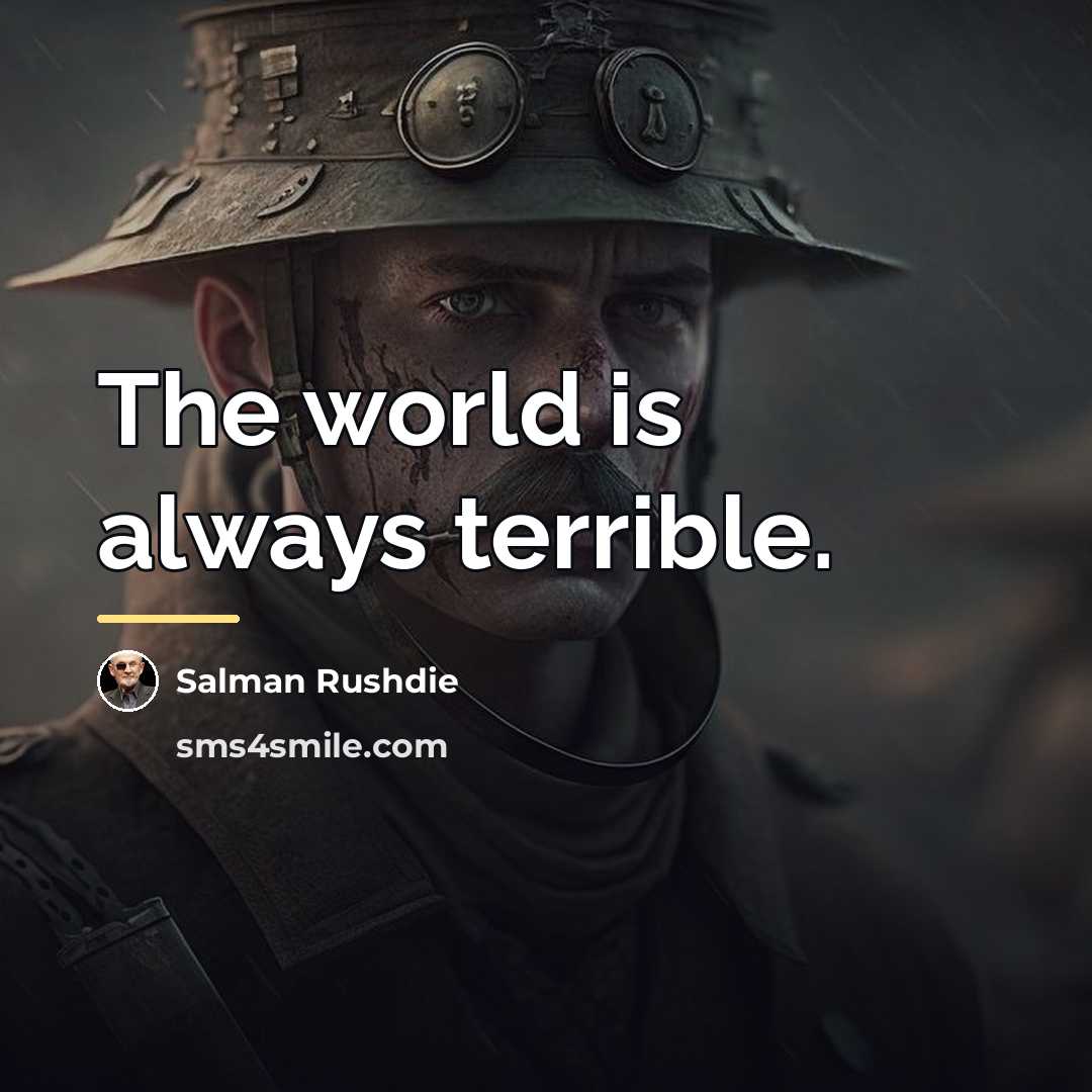 “The world is always terrible.…” quote by Salman Rushdie