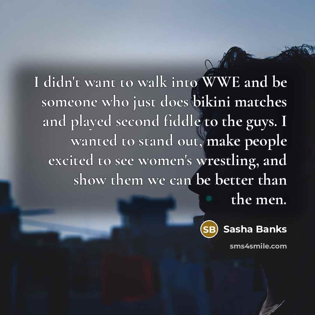 “I didn't want to walk into WWE and be someone…” quote by Sasha Banks