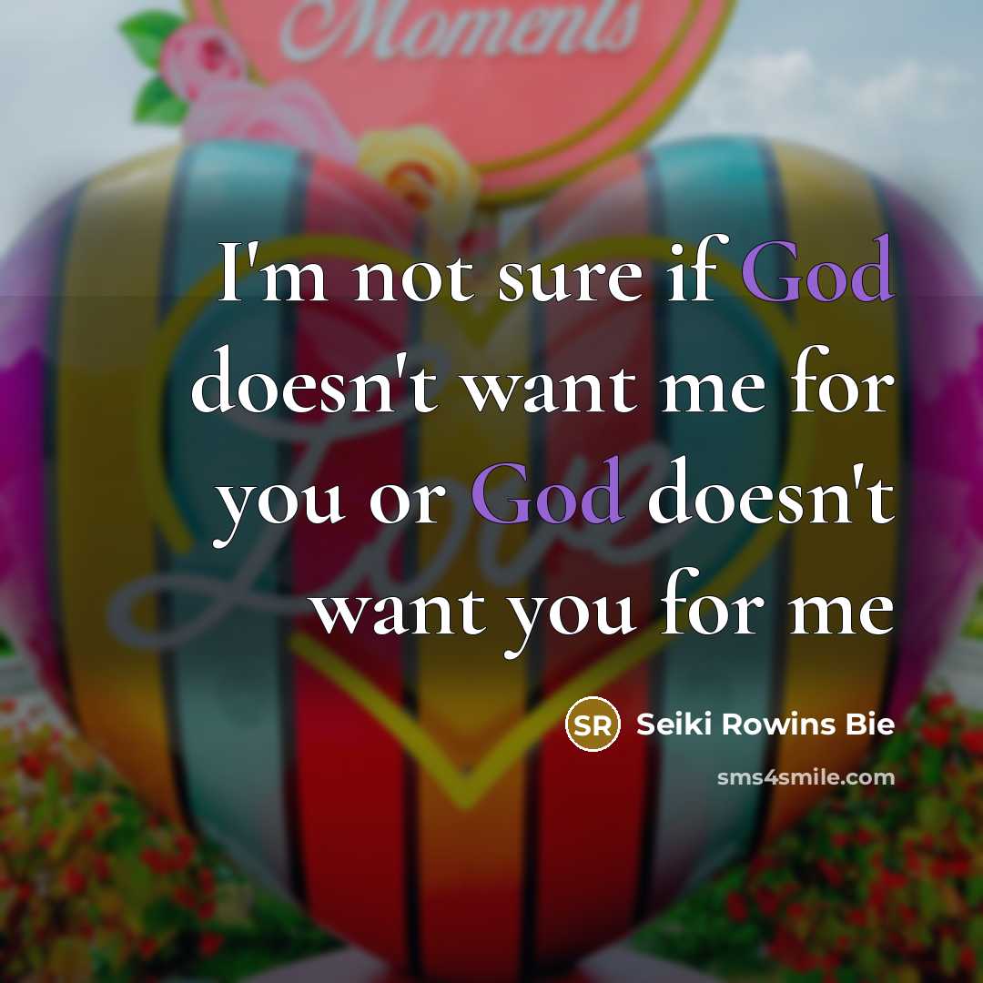“I'm not sure if God doesn't want me for you…” quote by Seiki Rowins Bie