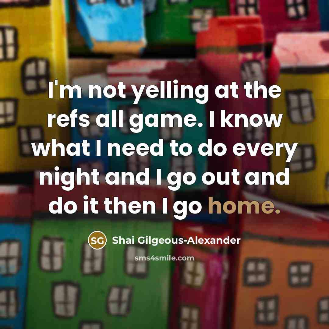 “I'm not yelling at the refs all game. I know…” quote by Shai Gilgeous-Alexander