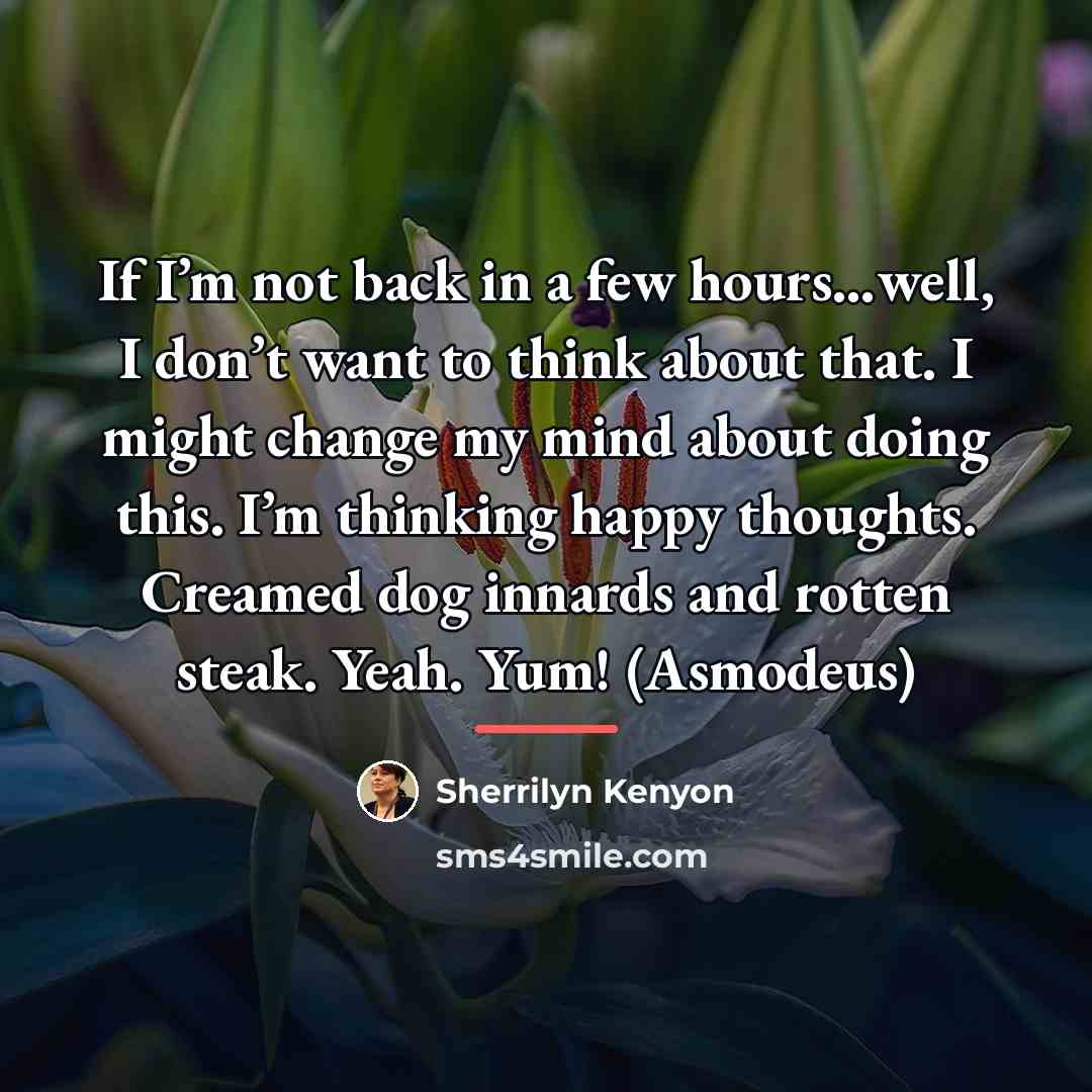 “If I’m not back in a few hours…well, I don’t…” quote by Sherrilyn Kenyon
