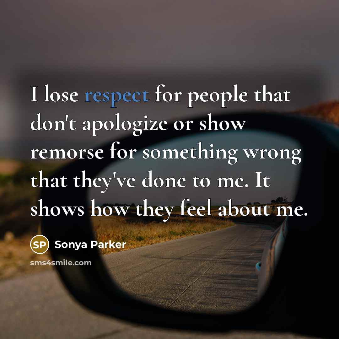 “I lose respect for people that don't apologize or show…” quote by Sonya Parker