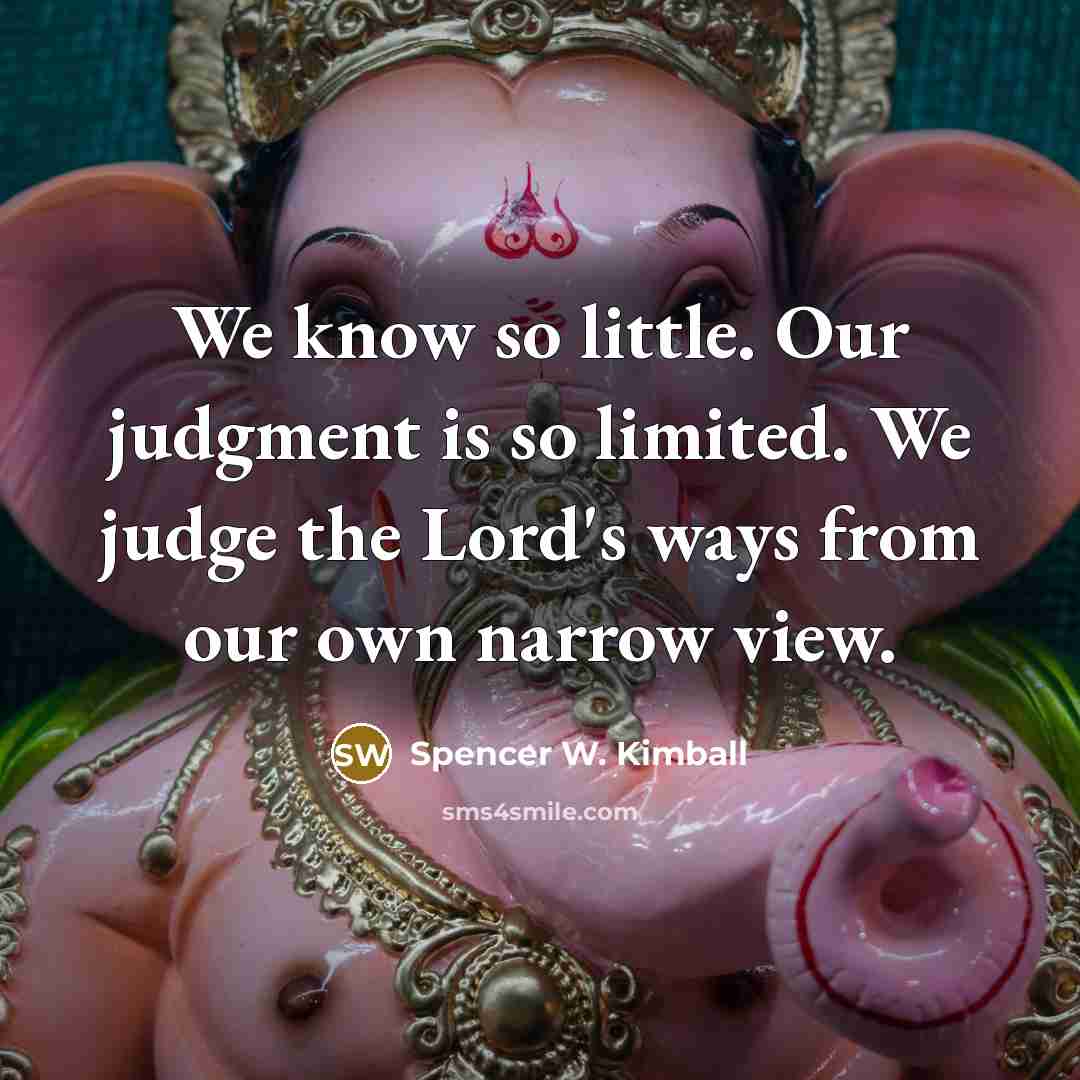 “We know so little. Our judgment is so limited. We…” quote by Spencer W. Kimball