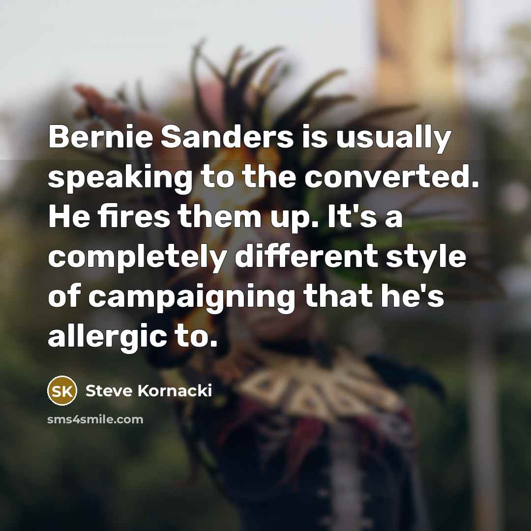 “Bernie Sanders is usually speaking to the converted. He fires…” quote by Steve Kornacki