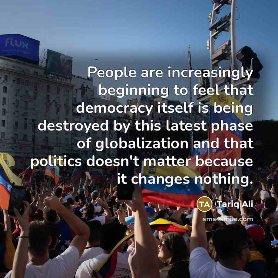 “People are increasingly beginning to feel that democracy itself is…” quote by Tariq Ali