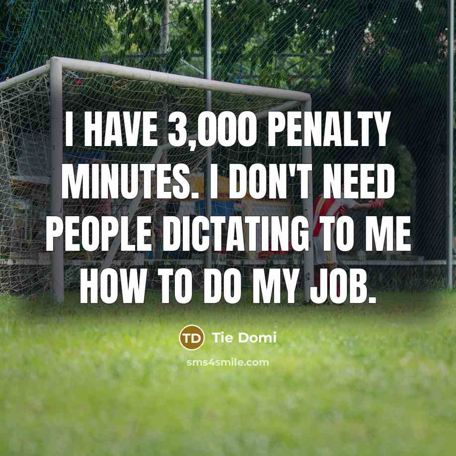 “I have 3,000 penalty minutes. I don't need people dictating…” quote by Tie Domi