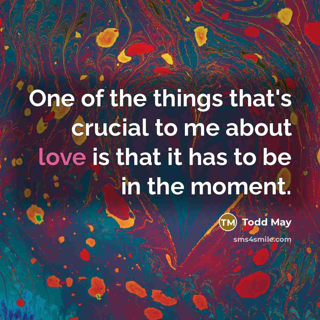 “One of the things that's crucial to me about love…” quote by Todd May