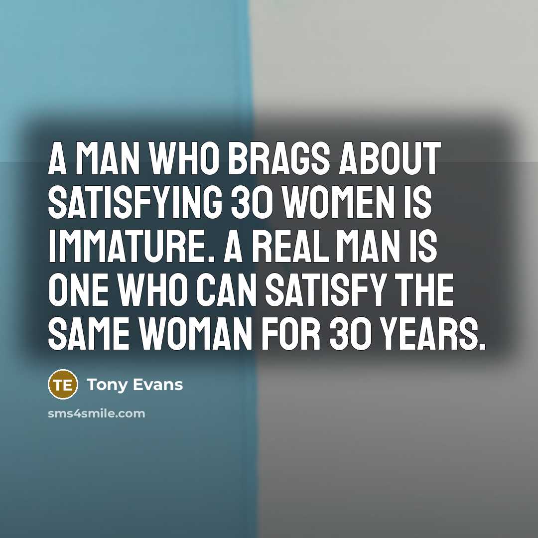 “A man who brags about satisfying 30 women is immature.…” quote by Tony Evans