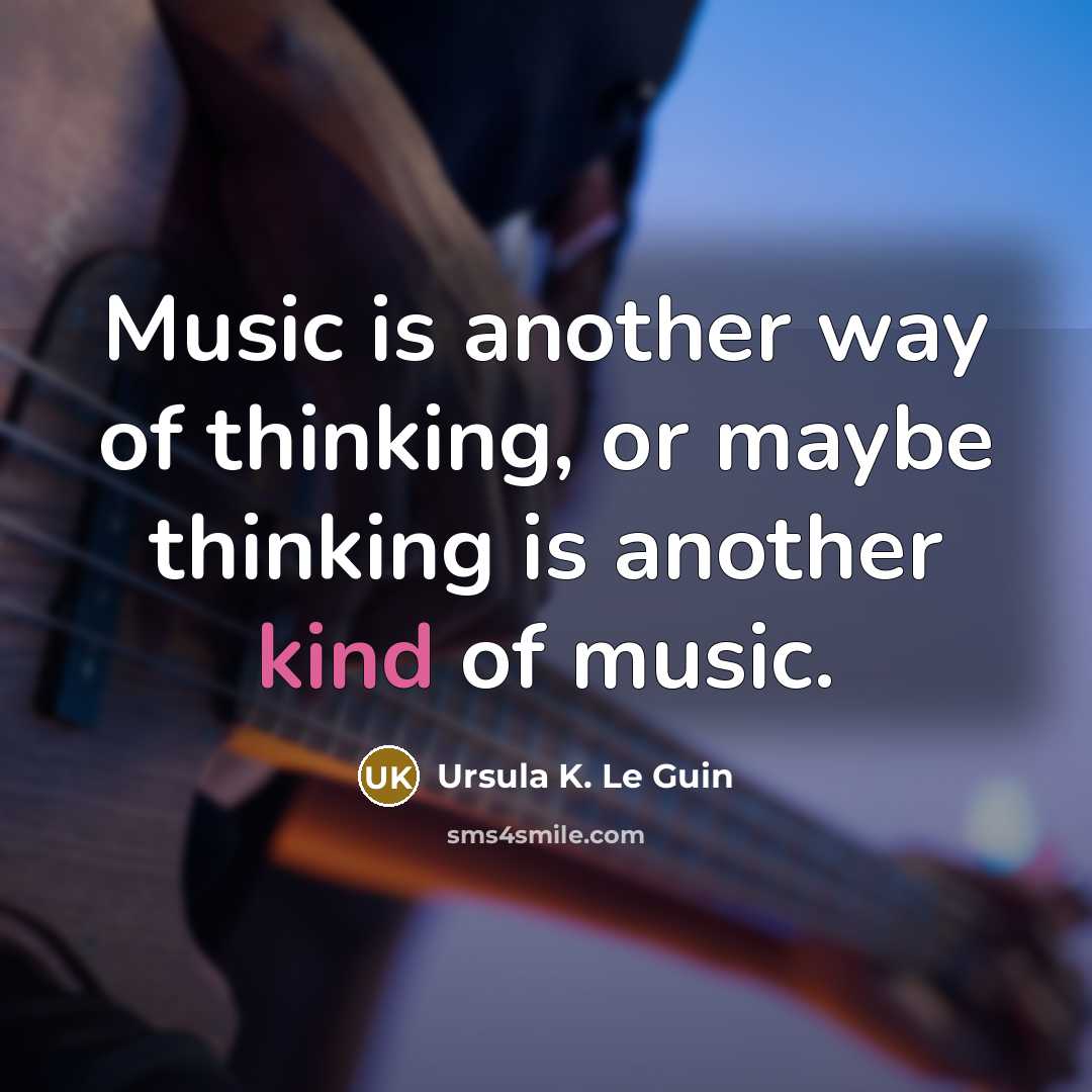 “Music is another way of thinking, or maybe thinking is…” quote by Ursula K. Le Guin