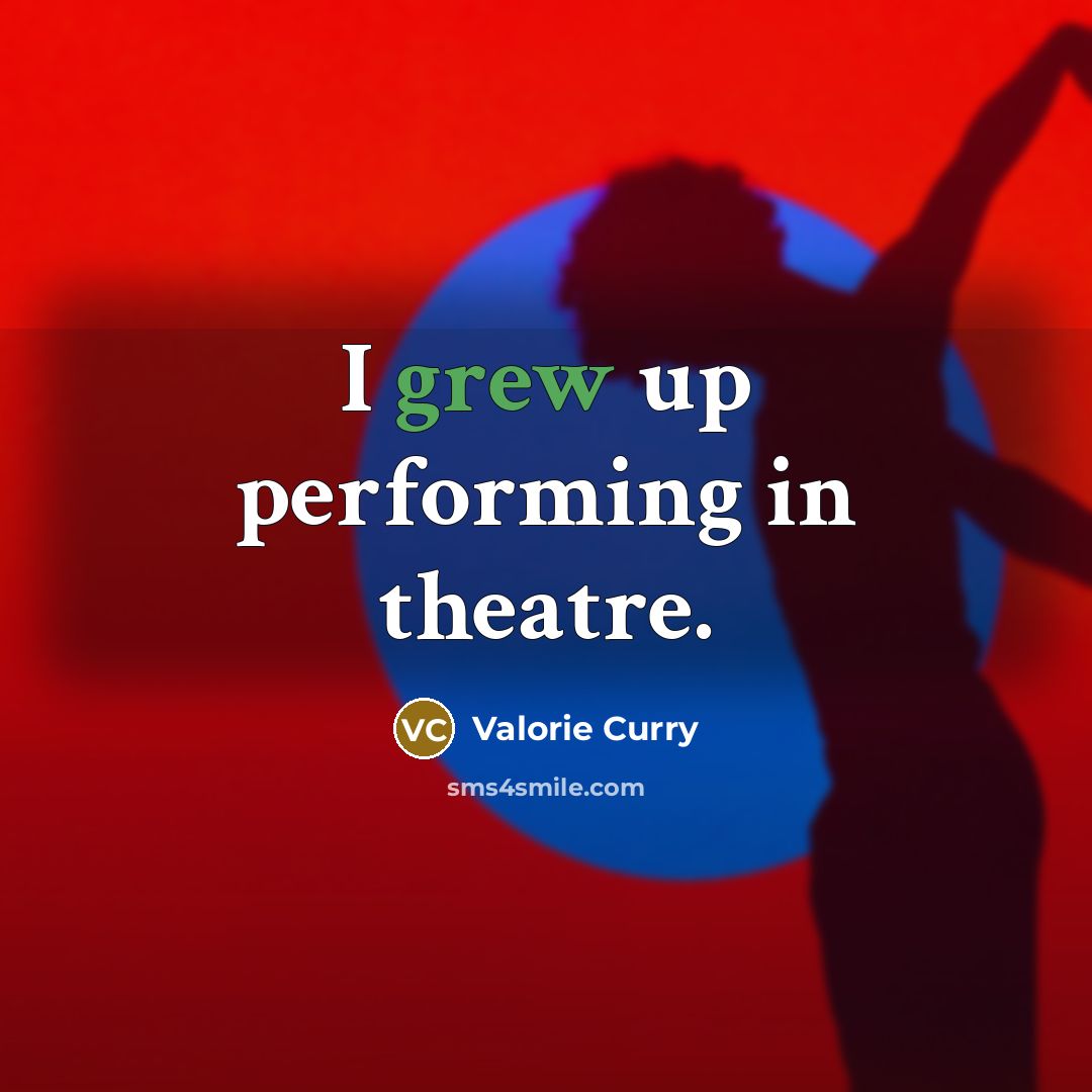 “I grew up performing in theatre.” quote by Valorie Curry