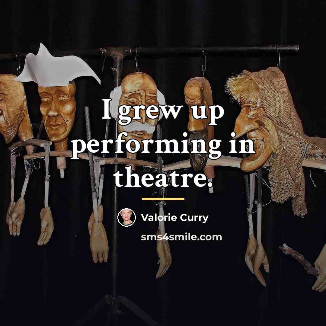 “I grew up performing in theatre.…” quote by Valorie Curry
