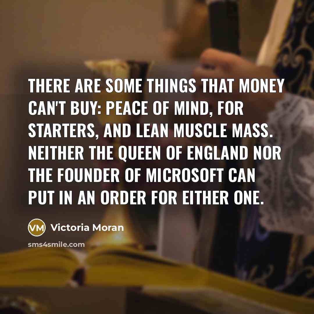 “There are some things that money can't buy: peace of…” quote by Victoria Moran