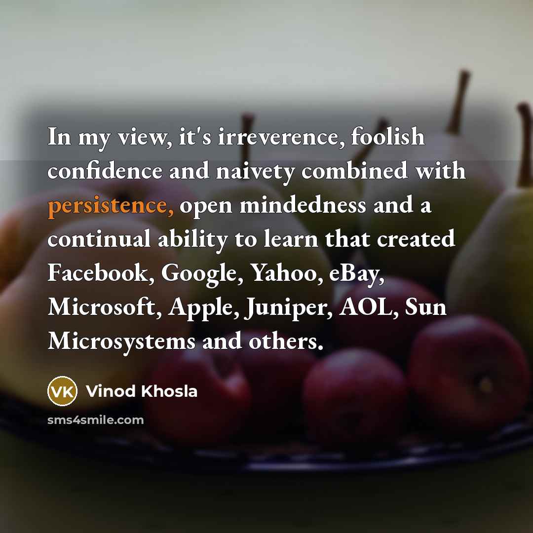 “In my view, it's irreverence, foolish confidence and naivety combined…” quote by Vinod Khosla