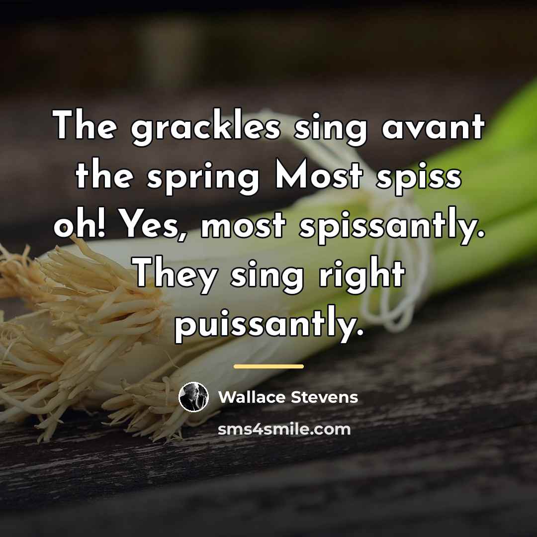 “The grackles sing avant the spring Most spiss oh! Yes,…” quote by Wallace Stevens
