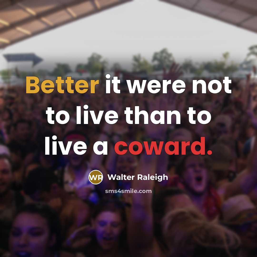 “Better it were not to live than to live a coward.” quote by Walter Raleigh