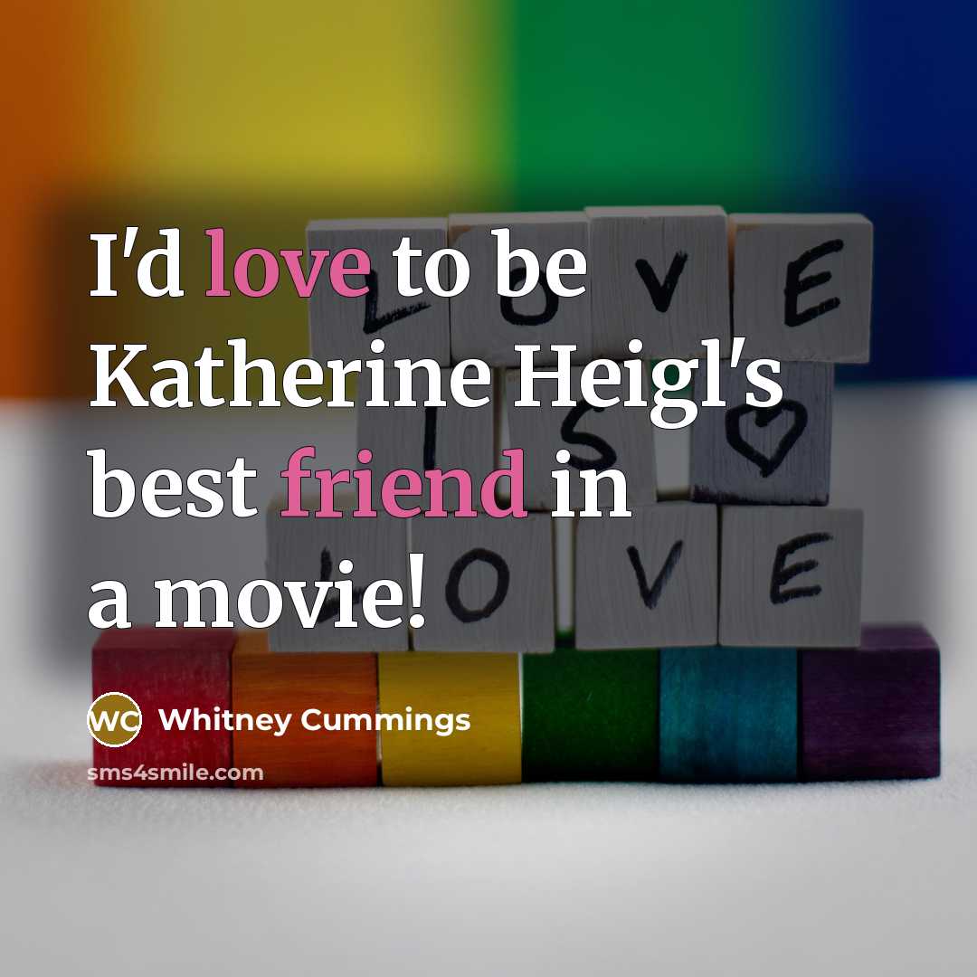 “I'd love to be Katherine Heigl's best friend in a…” quote by Whitney Cummings