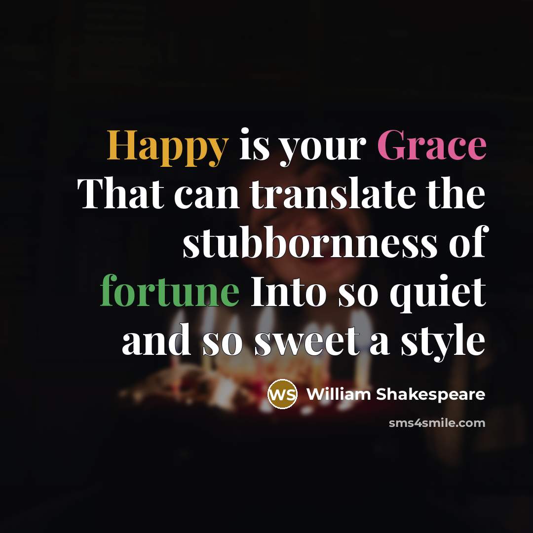 “Happy is your Grace That can translate the stubbornness of…” quote by William Shakespeare