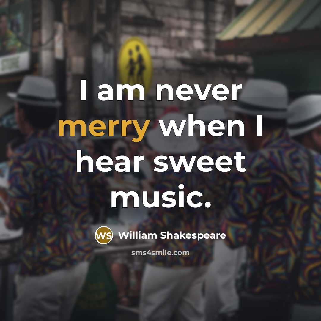 “I am never merry when I hear sweet music.…” quote by William Shakespeare