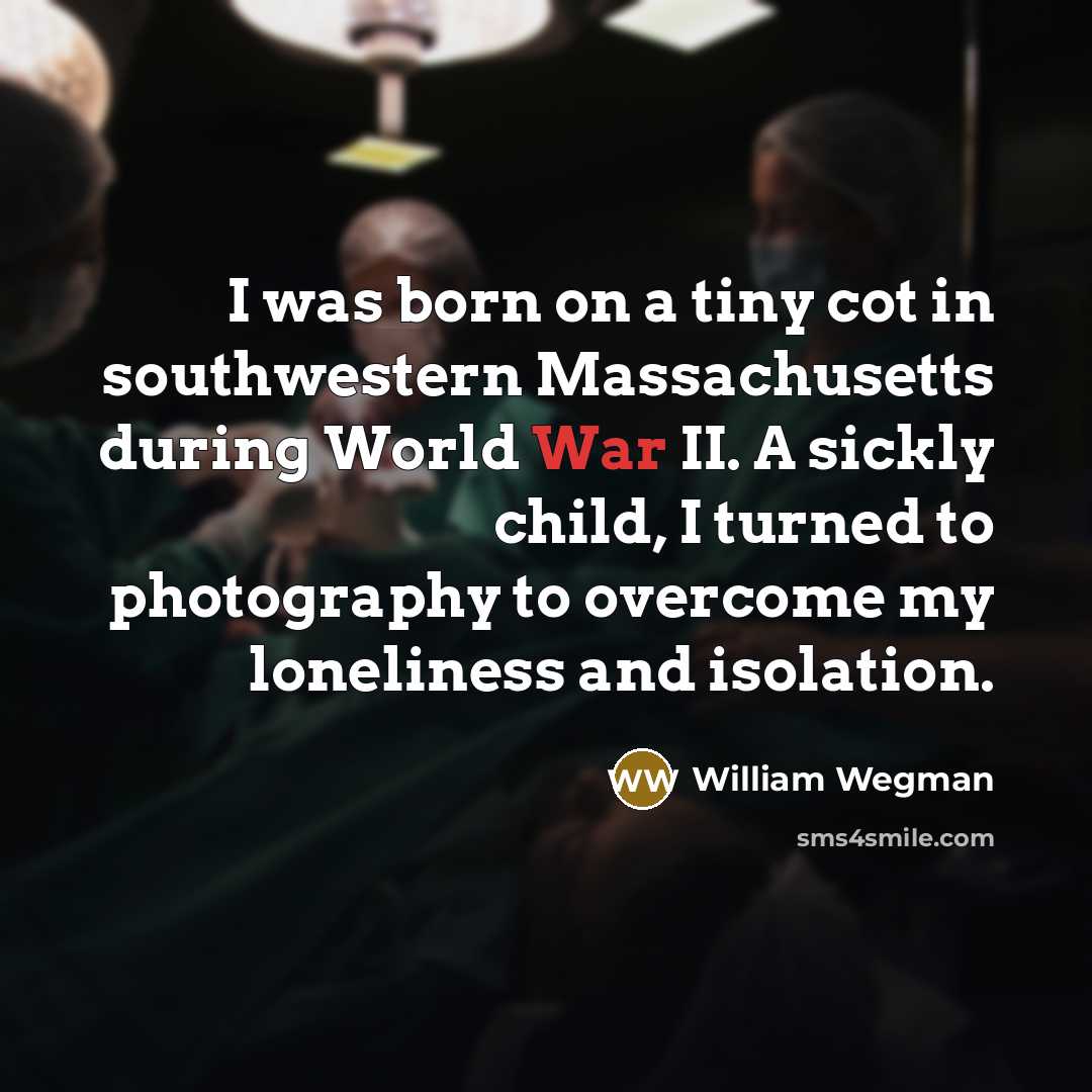 “I was born on a tiny cot in southwestern Massachusetts…” quote by William Wegman