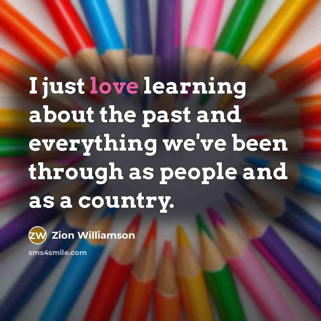 “I just love learning about the past and everything we've…” quote by Zion Williamson