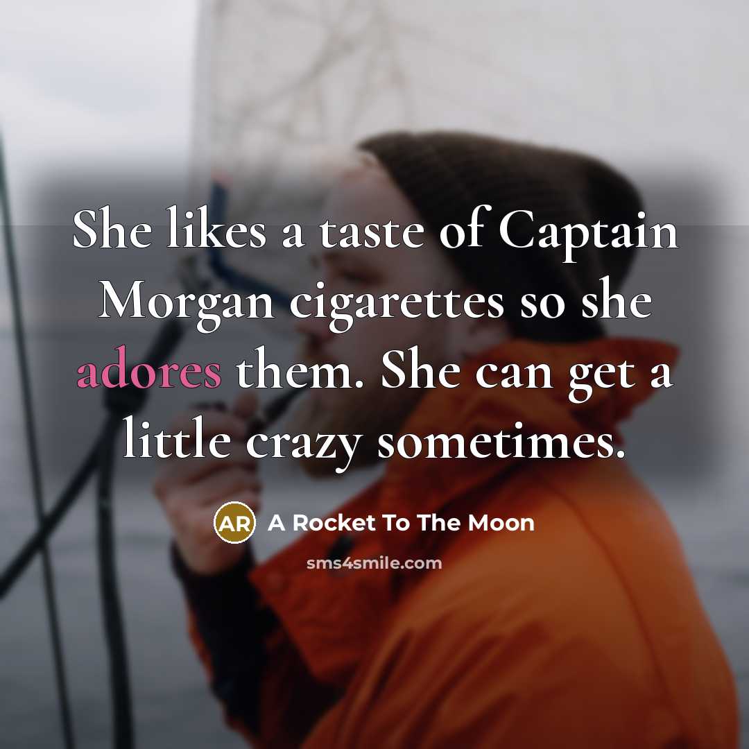 “She likes a taste of Captain Morgan cigarettes so she adores them. She can get a little crazy sometimes.” quote by A Rocket To The Moon