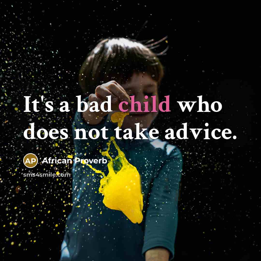 “It's a bad child who does not take advice.…” quote by African Proverb