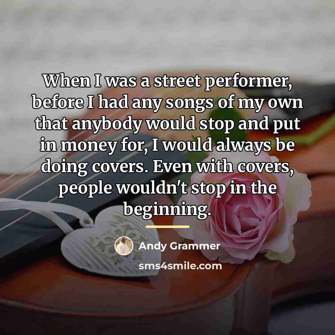 “When I was a street performer, before I had any…” quote by Andy Grammer