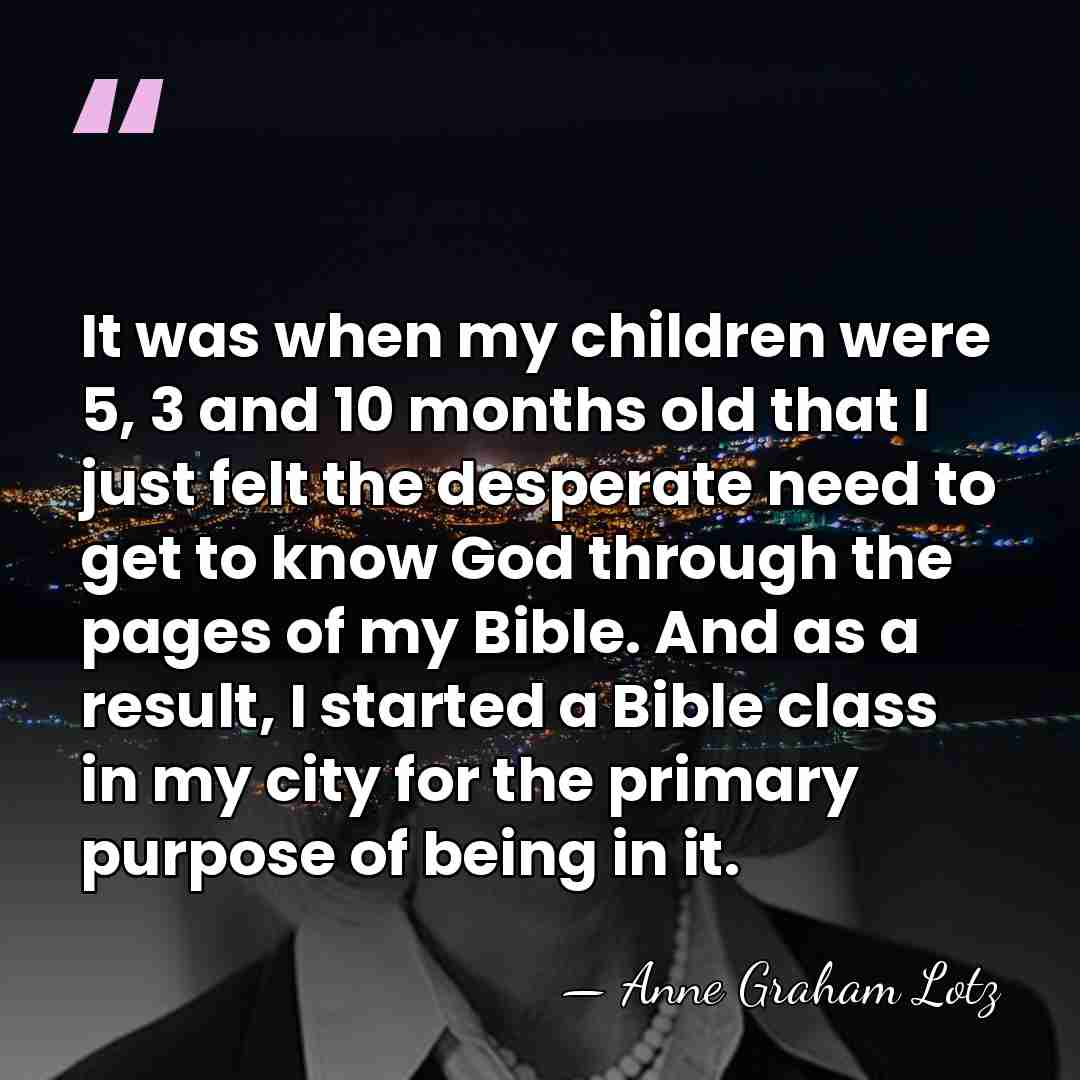 It was when my children were 5, 3 and 10 months old&hellip; - Anne Graham Lotz