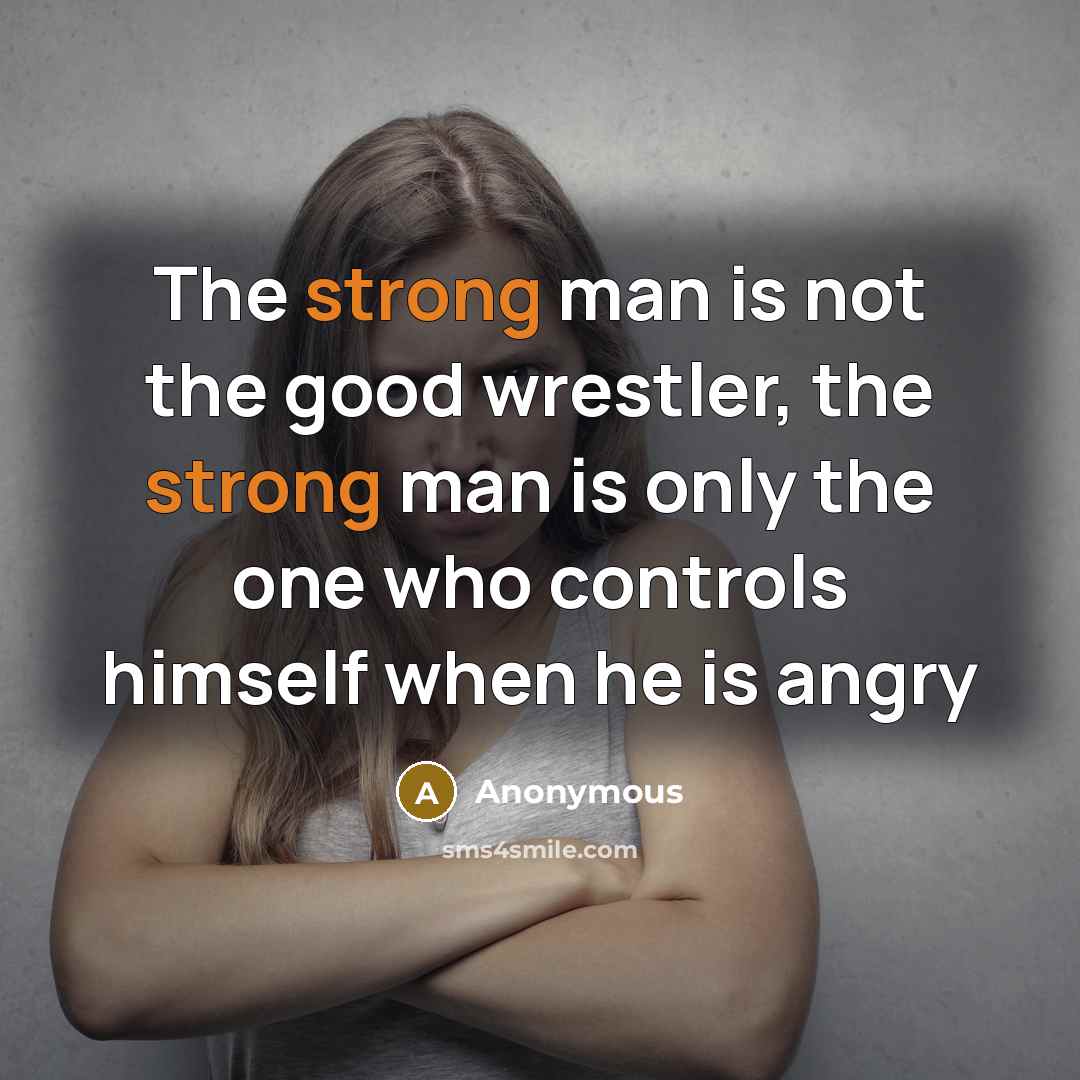“The strong man is not the good wrestler, the strong…” quote by Anonymous