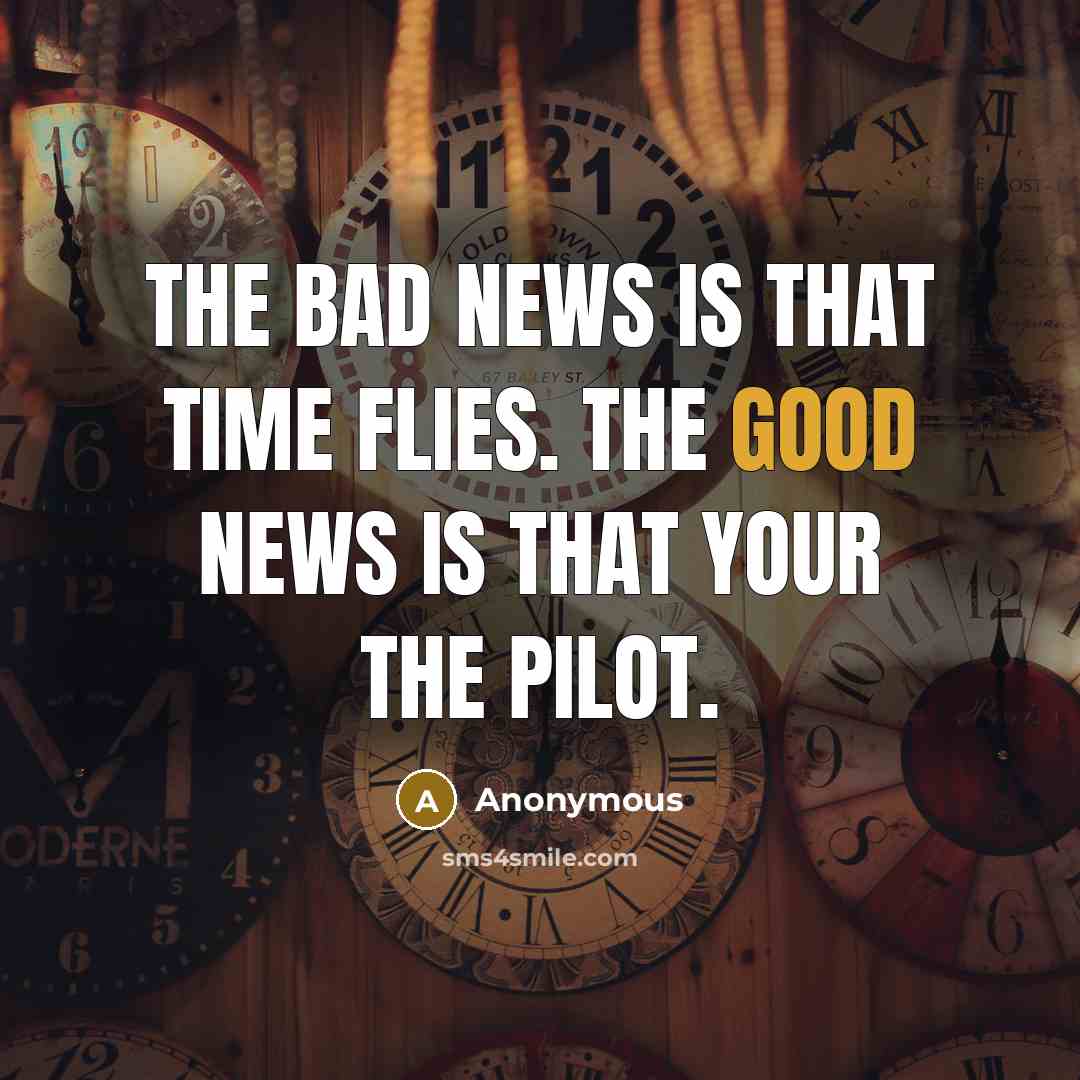“The bad news is that time flies. The good news…” quote by Anonymous