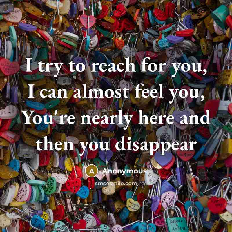 “I try to reach for you, I can almost feel…” quote by Anonymous