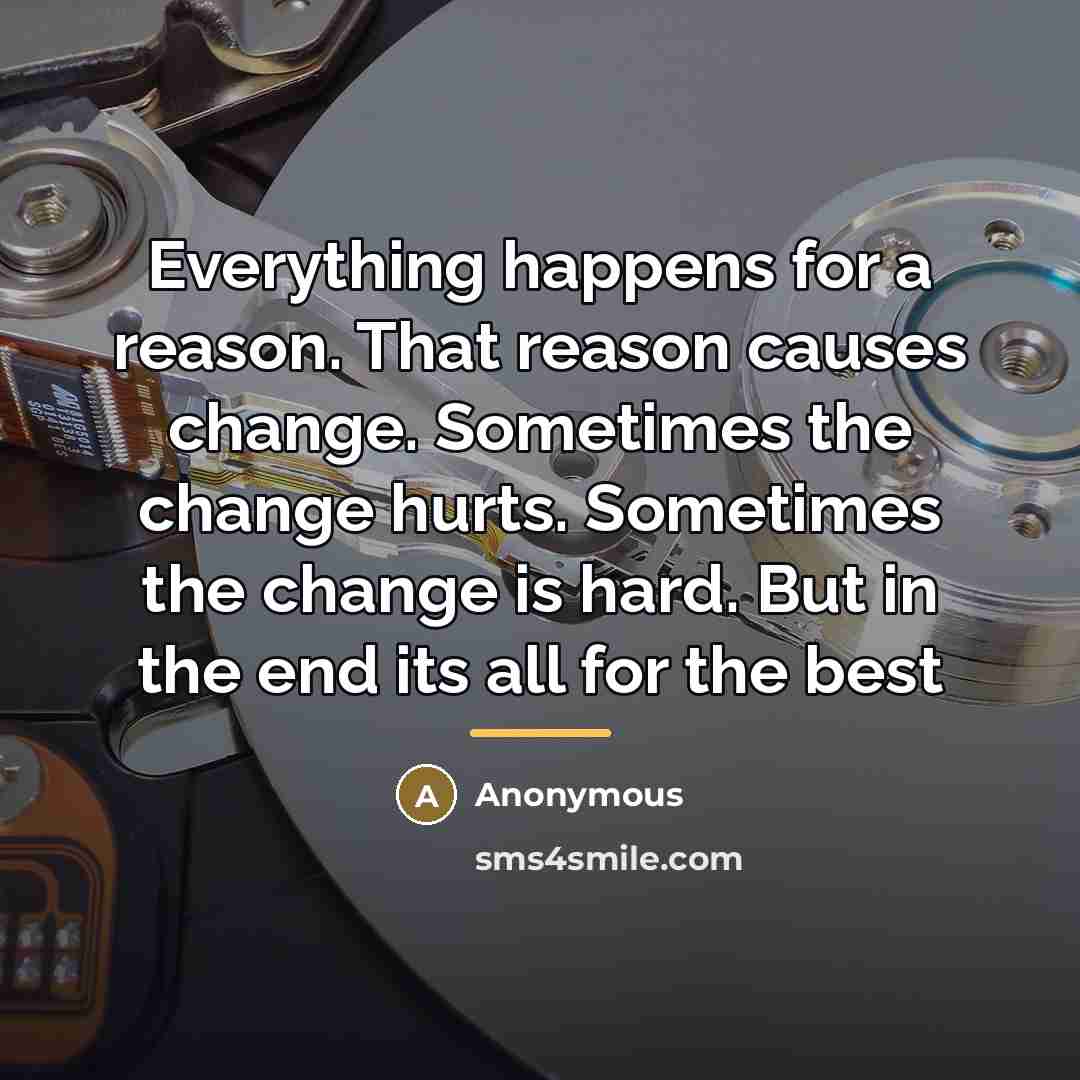 “Everything happens for a reason. That reason causes change. Sometimes…” quote by Anonymous