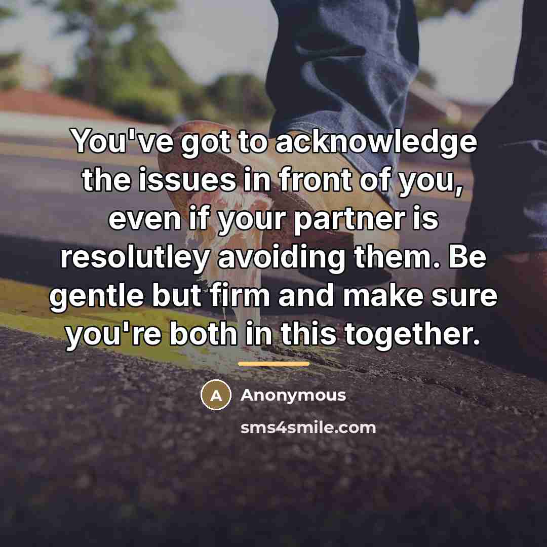 “You've got to acknowledge the issues in front of you,…” quote by Anonymous
