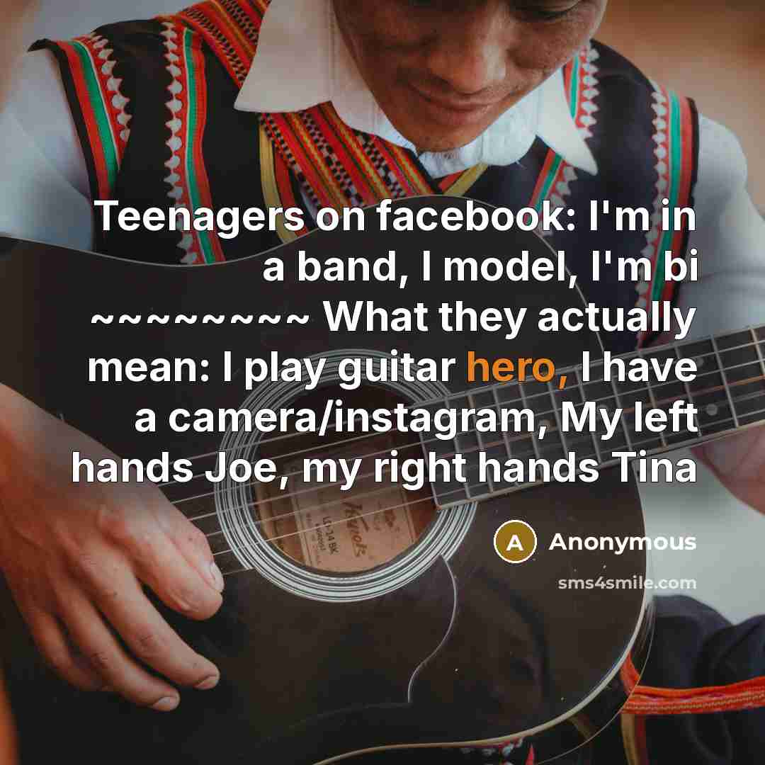“Teenagers on facebook: I'm in a band, I model, I'm…” quote by Anonymous