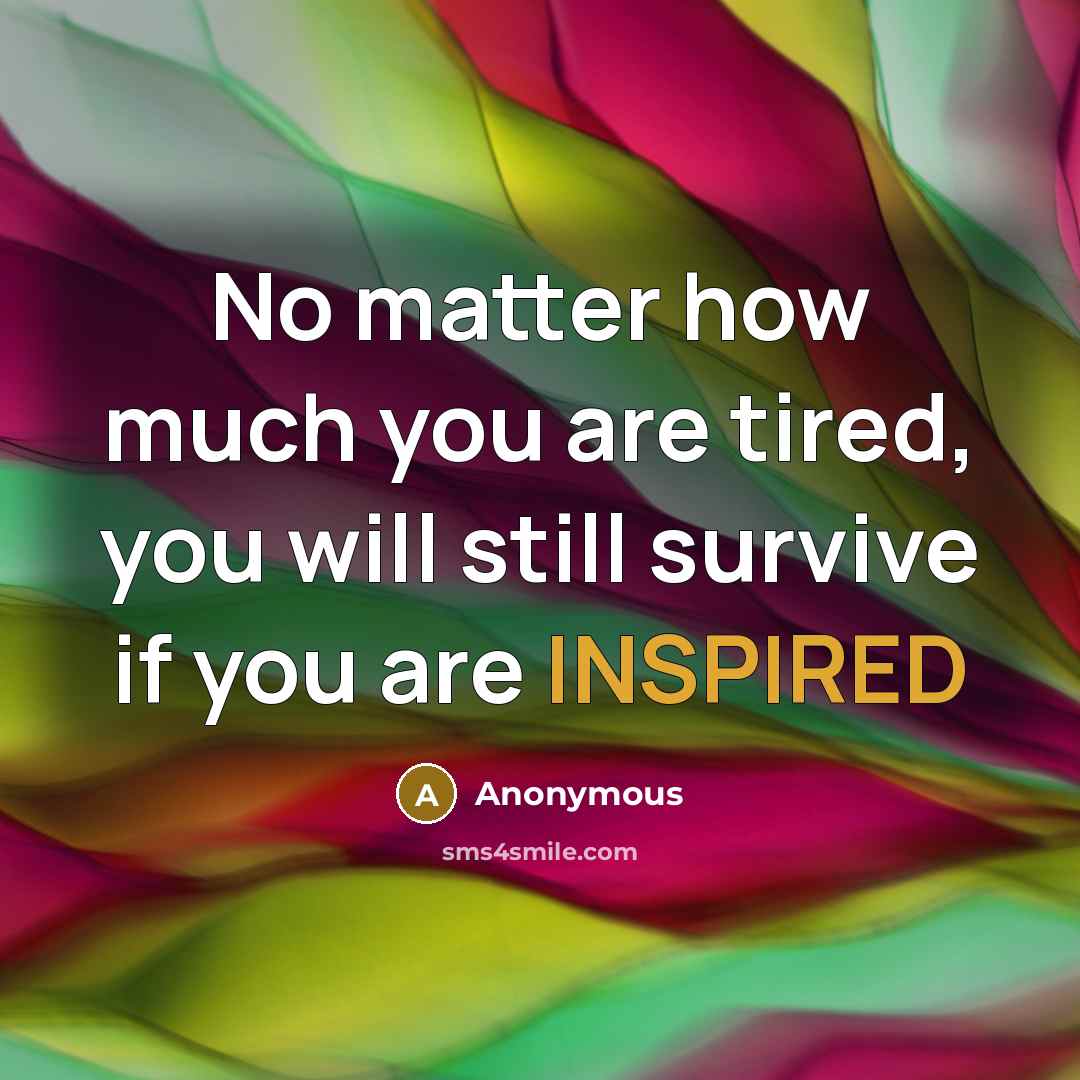“No matter how much you are tired, you will still…” quote by Anonymous