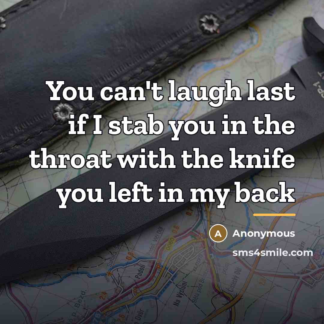 “You can't laugh last if I stab you in the…” quote by Anonymous