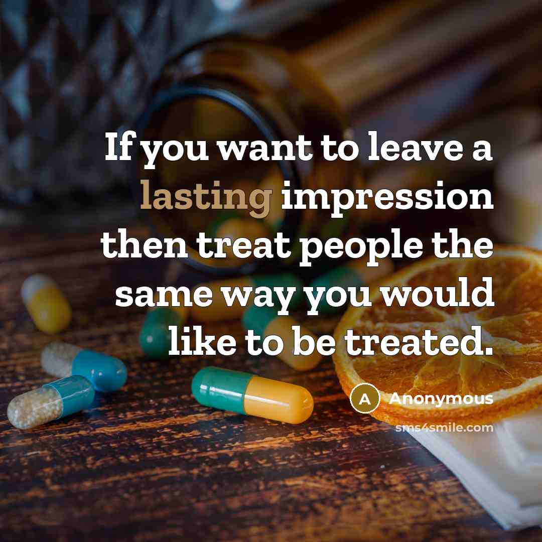 “If you want to leave a lasting impression then treat…” quote by Anonymous