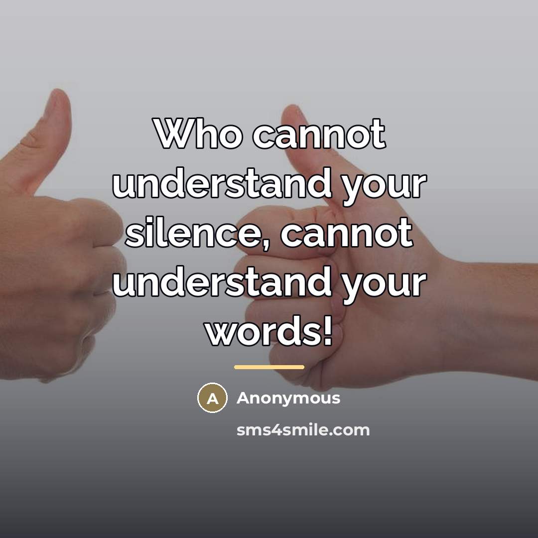 “Who cannot understand your silence, cannot understand your words!…” quote by Anonymous