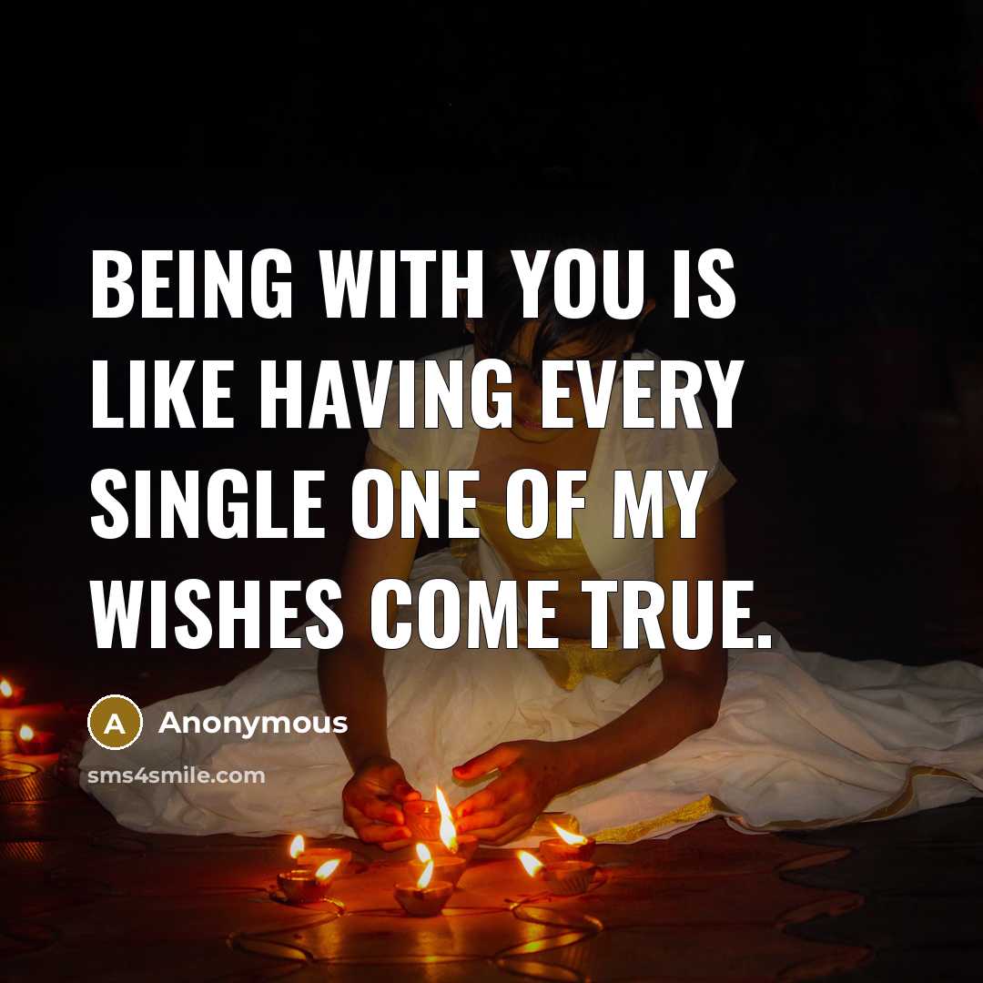“Being with you is like having every single one of my wishes come true.” quote by Anonymous
