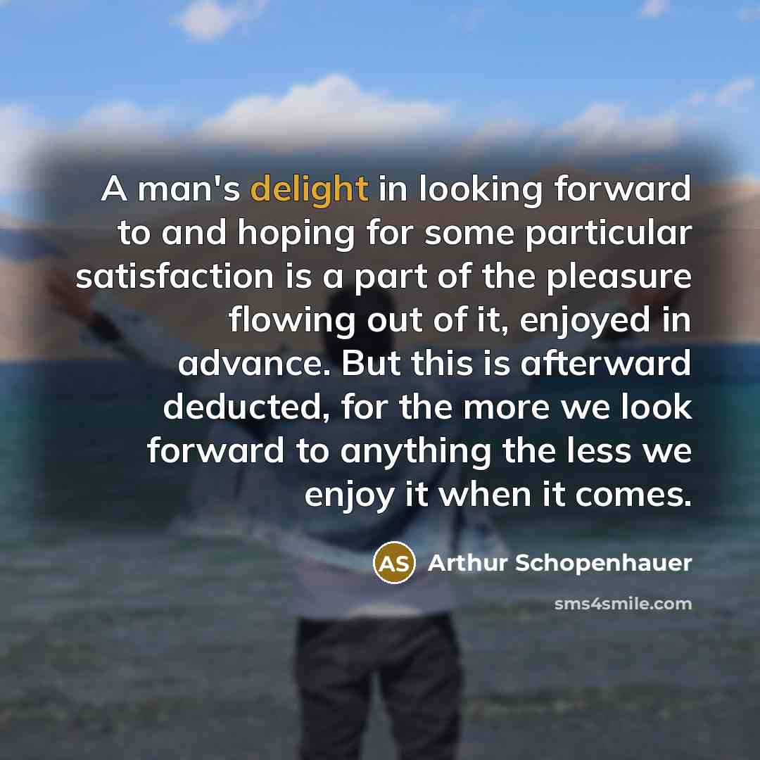 “A man's delight in looking forward to and hoping for…” quote by Arthur Schopenhauer