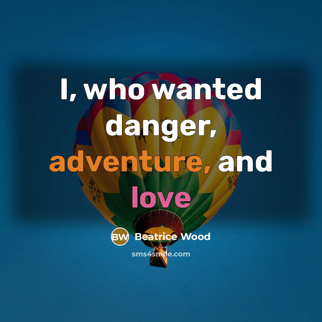 “I, who wanted danger, adventure, and love…” quote by Beatrice Wood