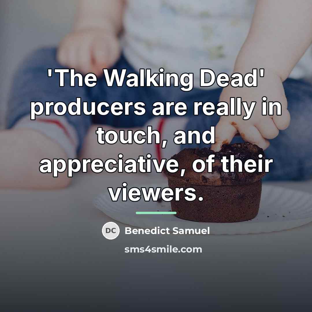 “'The Walking Dead' producers are really in touch, and appreciative,…” quote by Benedict Samuel