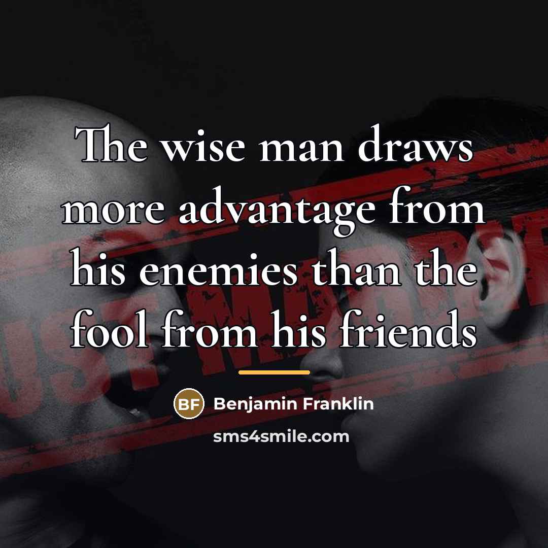 “The wise man draws more advantage from his enemies than…” quote by Benjamin Franklin