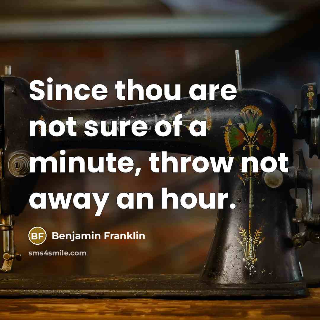 “Since thou are not sure of a minute, throw not…” quote by Benjamin Franklin