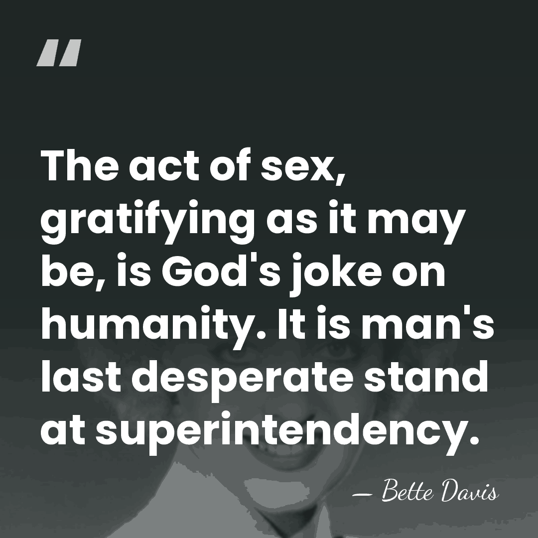 The act of sex, gratifying as it may be, is God's joke&hellip; - Bette Davis