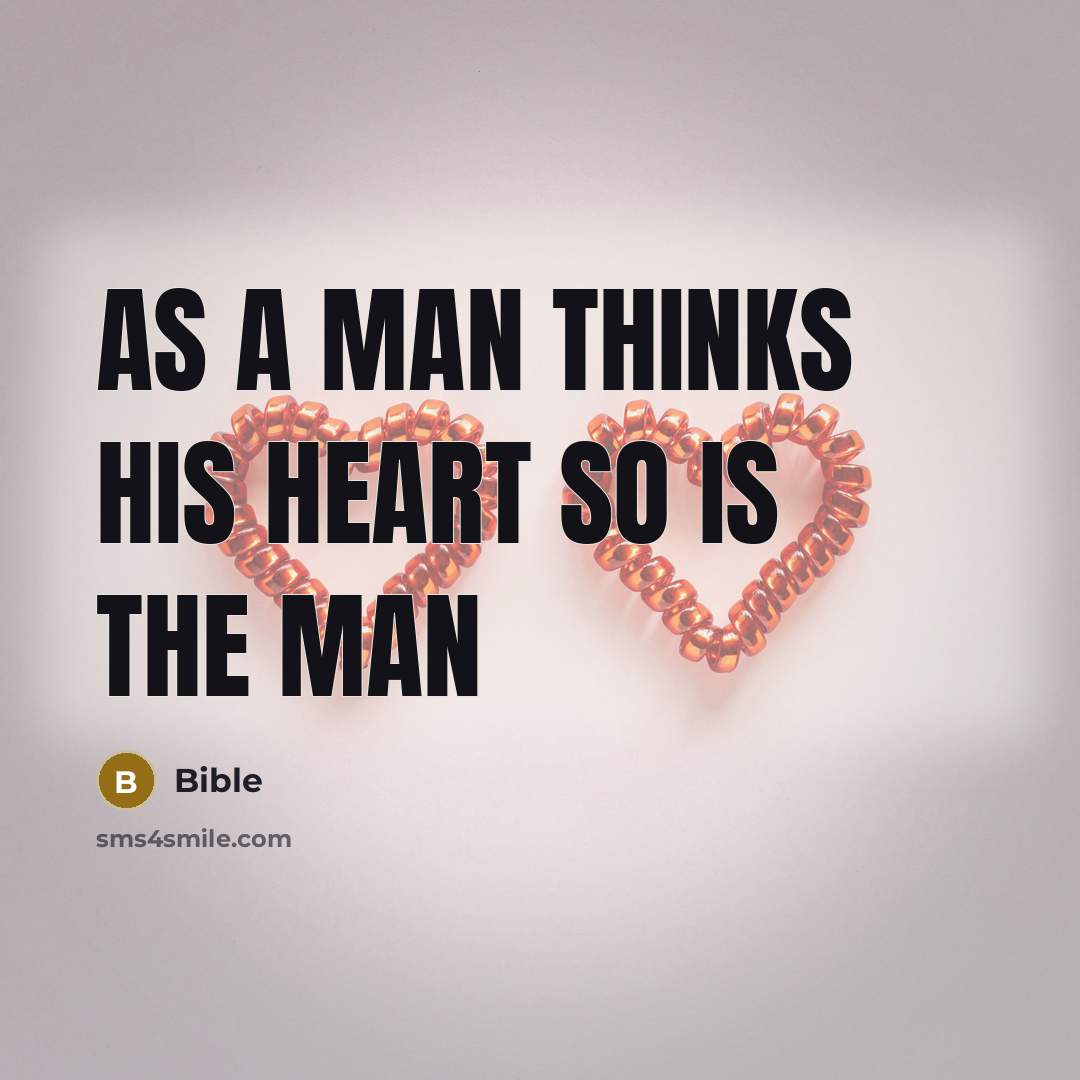 “As a man thinks his heart so is the man…” quote by Bible
