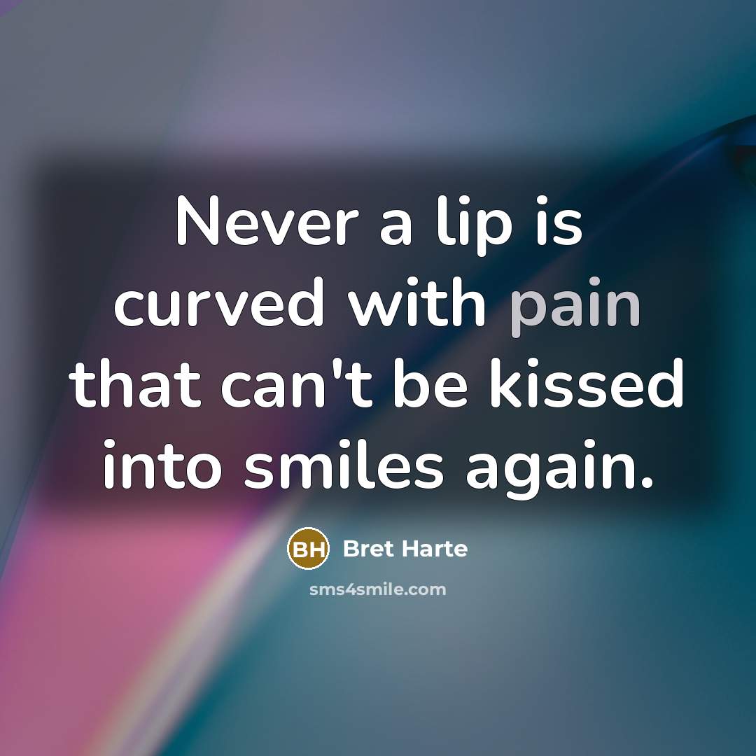 “Never a lip is curved with pain that can't be…” quote by Bret Harte