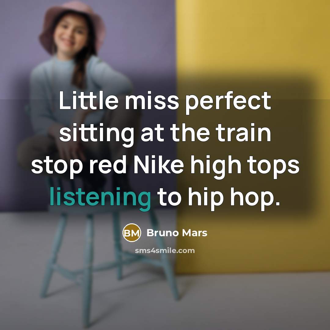 “Little miss perfect sitting at the train stop red Nike…” quote by Bruno Mars