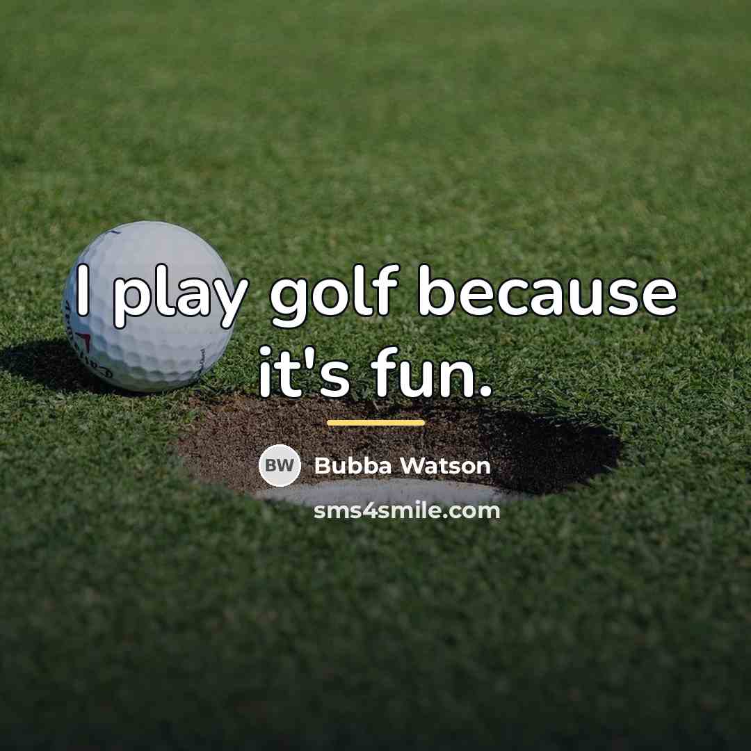 “I play golf because it's fun.…” quote by Bubba Watson