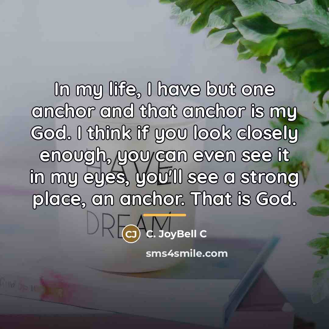 “In my life, I have but one anchor and that…” quote by C. JoyBell C